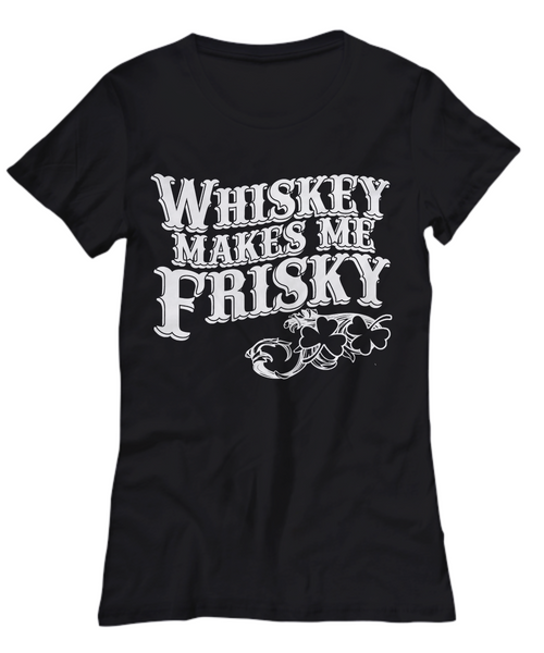 Women and Men Tee Shirt T-Shirt Hoodie Sweatshirt Whiskey Makes Me Frisky