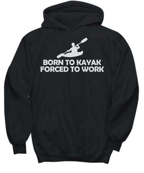 Women and Men Tee Shirt T-Shirt Hoodie Sweatshirt Born To Kayak Forced To Work