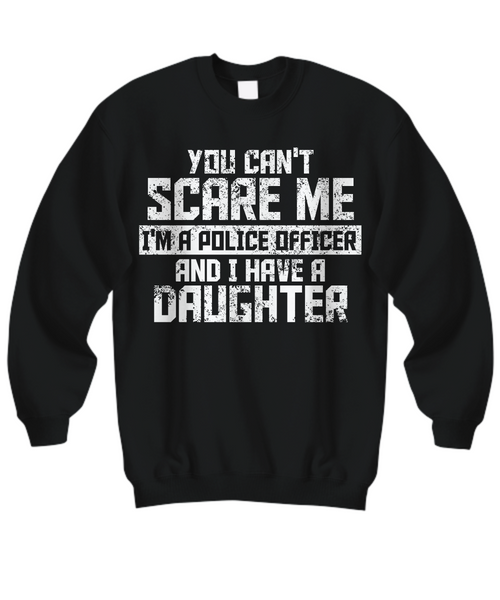 Women and Men Tee Shirt T-Shirt Hoodie Sweatshirt You Can't Scare Me I'm A Police Officer And I Have A Daughter