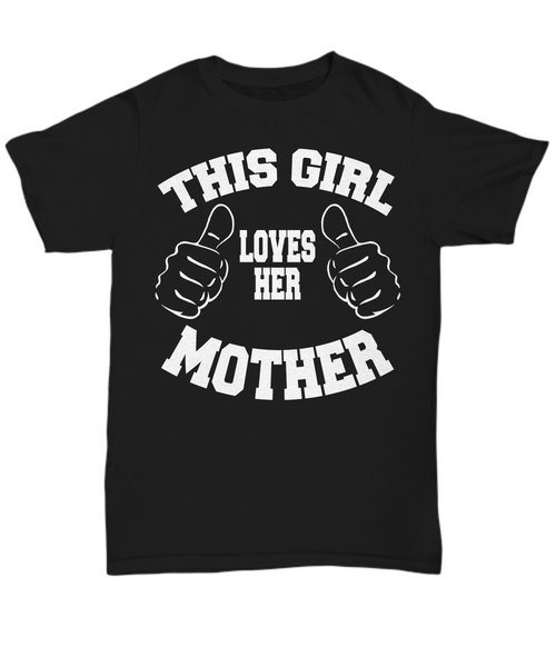 Women and Men Tee Shirt T-Shirt Hoodie Sweatshirt This Girl Loves Her Mother