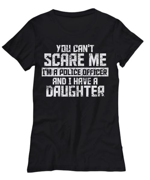 Women and Men Tee Shirt T-Shirt Hoodie Sweatshirt You Can't Scare Me I'm A Police Officer And I Have A Daughter