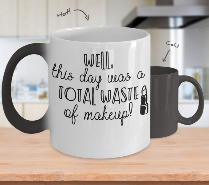Color Changing Mug Funny Mug Inspirational Quotes Novelty Gifts Well This Day Was A Total Waste Of Makeup
