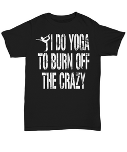 Women and Men Tee Shirt T-Shirt Hoodie Sweatshirt I Do Yoga To Burn Off The Crazy