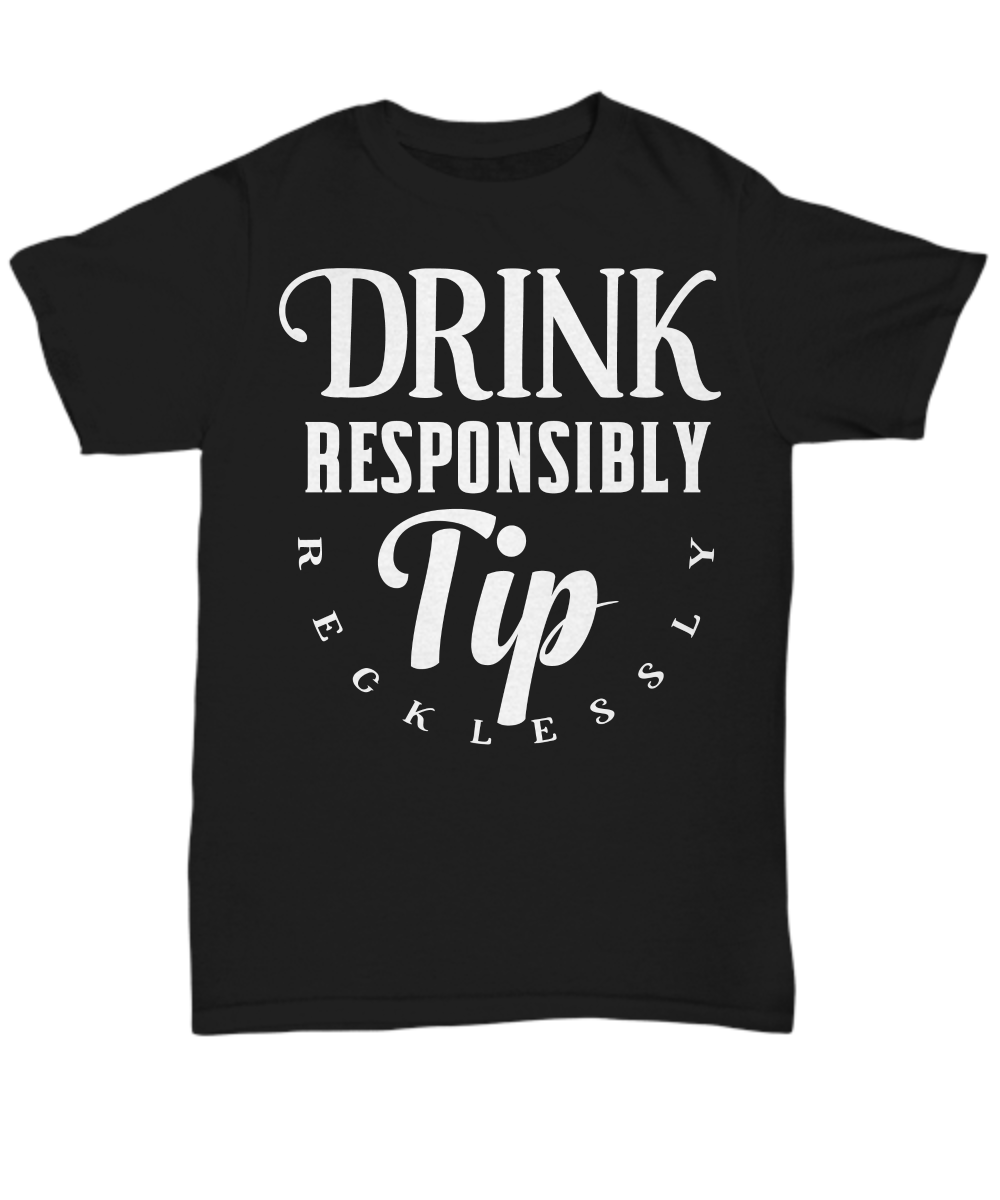 Women and Men Tee Shirt T-Shirt Hoodie Sweatshirt Drink Responsibly Tip Recklessly