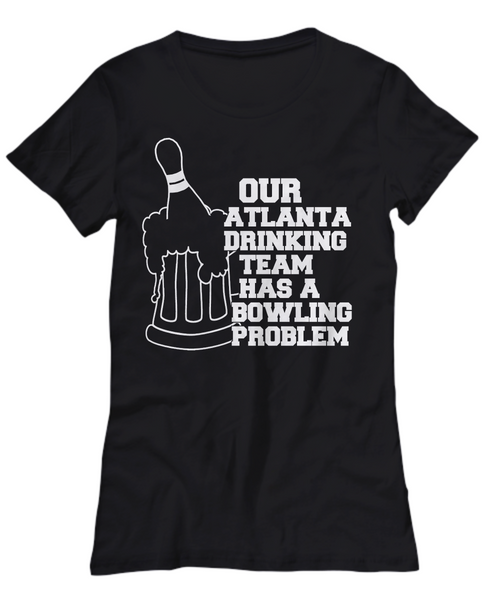 Women and Men Tee Shirt T-Shirt Hoodie Sweatshirt Our Atlanta Drinking Team Has a Bowling Problem