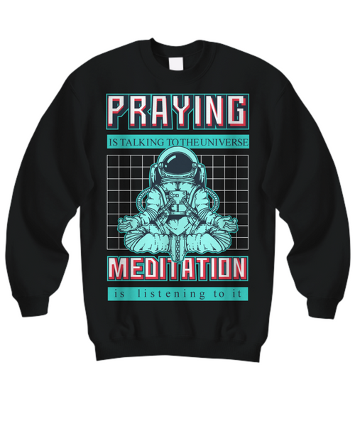 Women and Men Tee Shirt T-Shirt Hoodie Sweatshirt Praying Is Talking To The Universe Meditation Is Listening To It