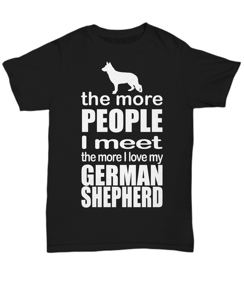 Women and Men Tee Shirt T-Shirt Hoodie Sweatshirt The More People I Meet The More I Love My German Shepherd