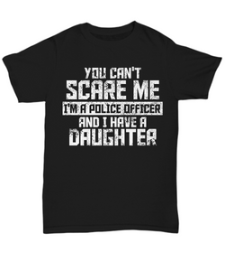 Women and Men Tee Shirt T-Shirt Hoodie Sweatshirt You Can't Scare Me I'm A Police Officer And I Have A Daughter