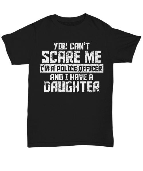 Women and Men Tee Shirt T-Shirt Hoodie Sweatshirt You Can't Scare Me I'm A Police Officer And I Have A Daughter
