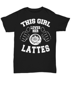 Women and Men Tee Shirt T-Shirt Hoodie Sweatshirt This Girl Loves Her Lattes