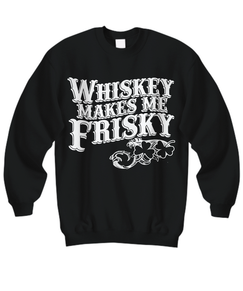 Women and Men Tee Shirt T-Shirt Hoodie Sweatshirt Whiskey Makes Me Frisky