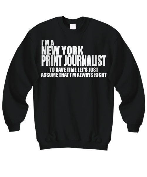 Women and Men Tee Shirt T-Shirt Hoodie Sweatshirt I'm A New York Print Journalist To Save Time Let's Just Assume That I'm Always Right