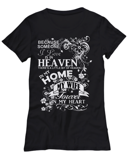 Women and Men Tee Shirt T-Shirt Hoodie Sweatshirt Because Someone I Love is In Heaven There's a Little Bit of Heaven in My Home My Wife