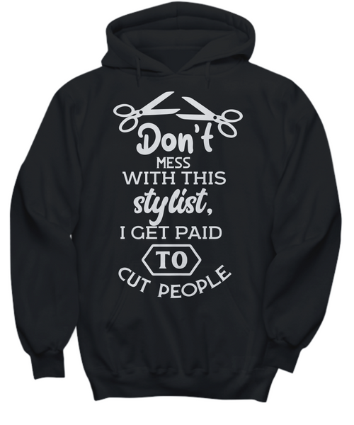Women and Men Tee Shirt T-Shirt Hoodie Sweatshirt Don't Mess With This Stylist I Get Paid To Cut People
