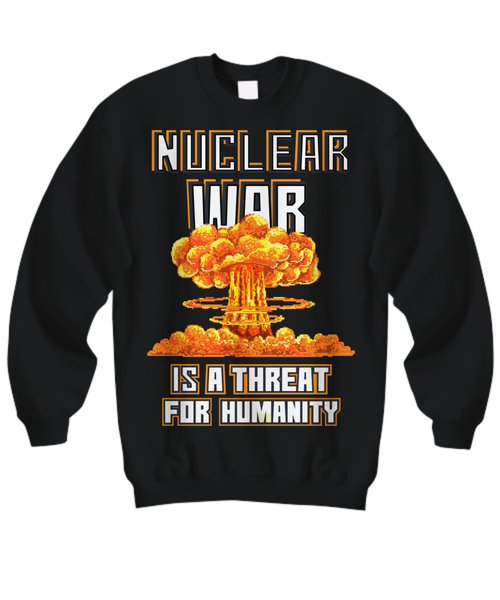 Women and Men Tee Shirt T-Shirt Hoodie Sweatshirt Nuclear War Is A Threat For Humanity