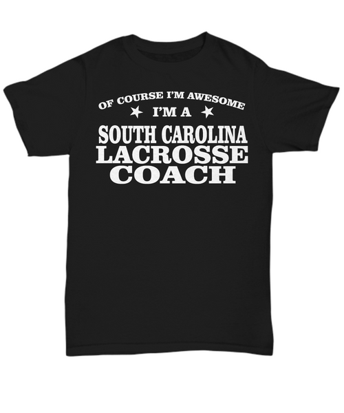 Women and Men Tee Shirt T-Shirt Hoodie Sweatshirt Smile Of Course I'm Awesome I'm A South Carolina Lacrosse Coach