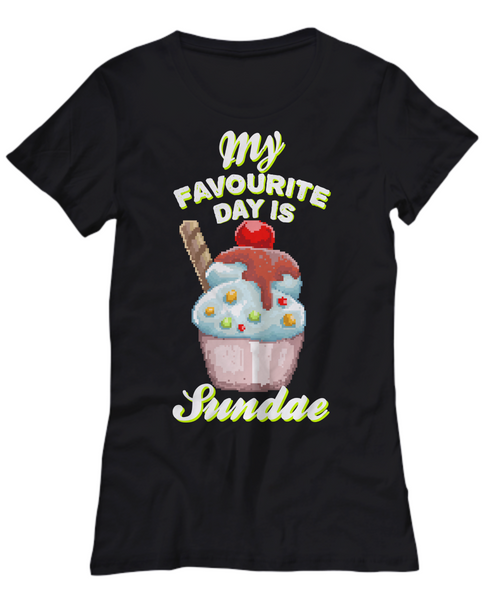 Women and Men Tee Shirt T-Shirt Hoodie Sweatshirt My Favourite Day Is Sundae