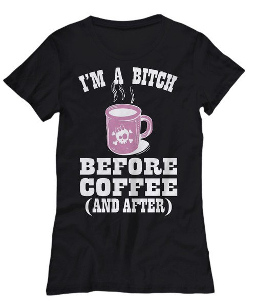 Women and Men Tee Shirt T-Shirt Hoodie Sweatshirt I'm A Bitch Before Coffee And After