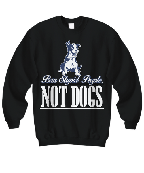 Women and Men Tee Shirt T-Shirt Hoodie Sweatshirt Ban Stupid People Not Dogs