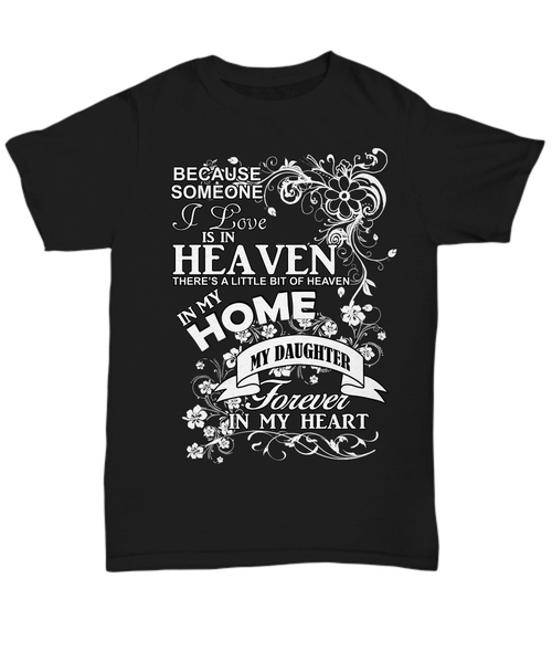 Women and Men Tee Shirt T-Shirt Hoodie Sweatshirt Because Someone I Love is In Heaven There's a Little Bit of Heaven in My Home My Daughter