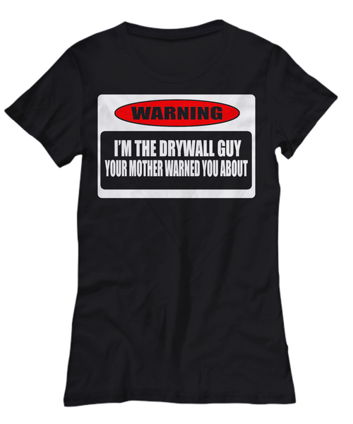 Women and Men Tee Shirt T-Shirt Hoodie Sweatshirt Warning I'm The Drywall Guy Your Mother Warned You About