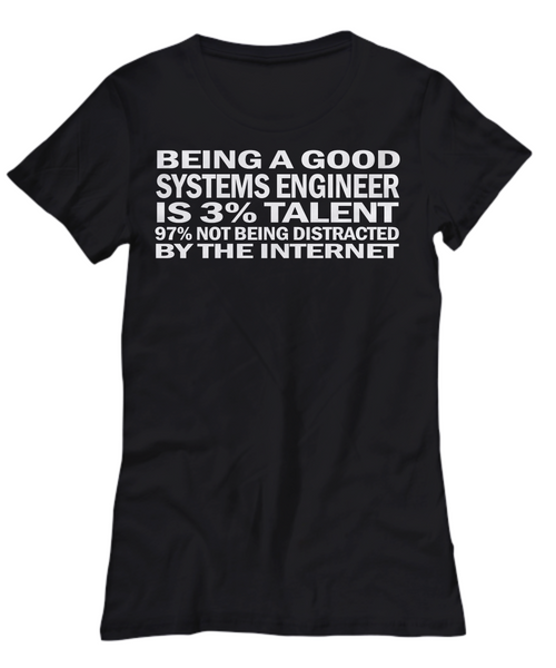 Women and Men Tee Shirt T-Shirt Hoodie Sweatshirt Being A Good Systems Engineer Is 3% Talent 97% Not Being Distracted By The Internet