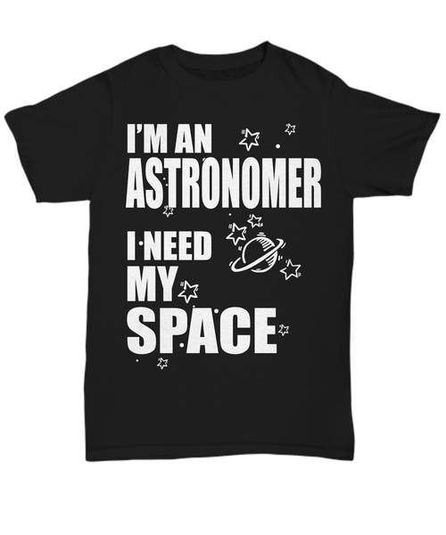 Women and Men Tee Shirt T-Shirt Hoodie Sweatshirt I'm An Astronomer I Need My Space