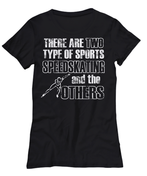 Women and Men Tee Shirt T-Shirt Hoodie Sweatshirt There Are Two Type Of Sports Speedskating And The Others