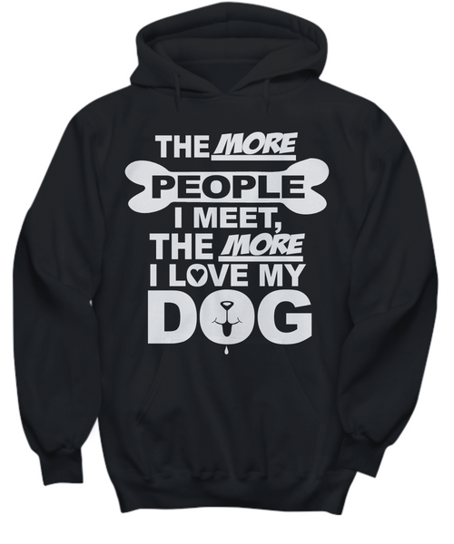 Women and Men Tee Shirt T-Shirt Hoodie Sweatshirt The More People I Meet, The More I Love My Dog
