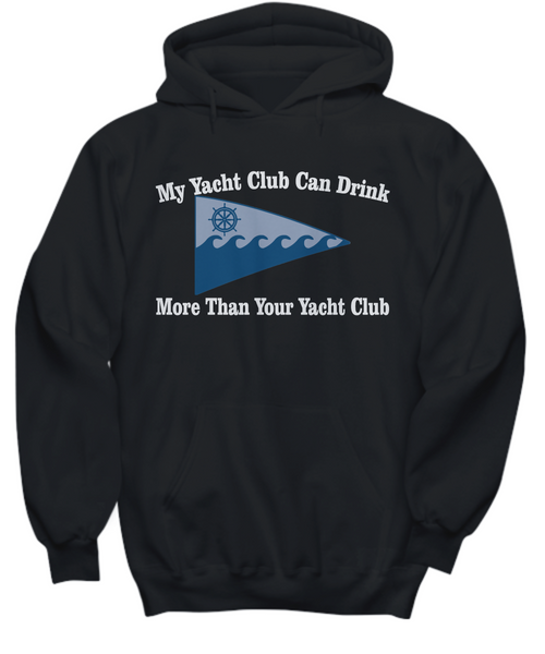 Women and Men Tee Shirt T-Shirt Hoodie Sweatshirt My Yacht Club Can Drink More Than Your Yacht Club