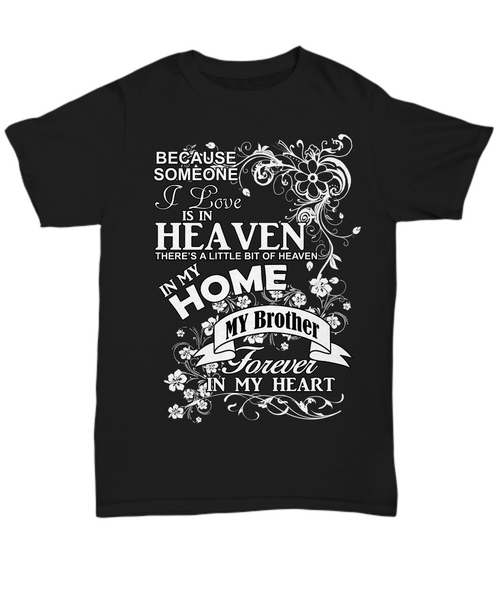 Women and Men Tee Shirt T-Shirt Hoodie Sweatshirt Because Someone I Love Is In Heaven There's a Little Bit of Heaven in My Home My Brother
