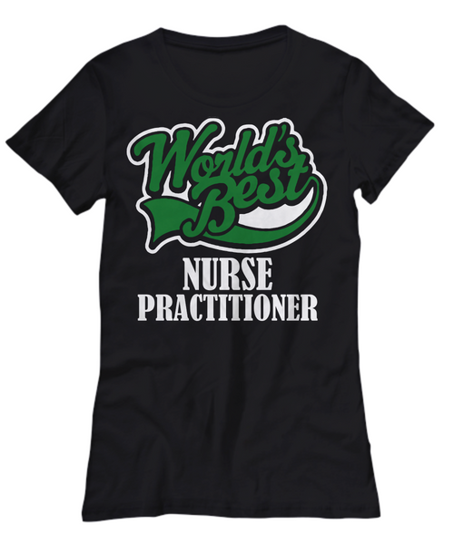 Women and Men Tee Shirt T-Shirt Hoodie Sweatshirt World's Best Nurse Practitioner
