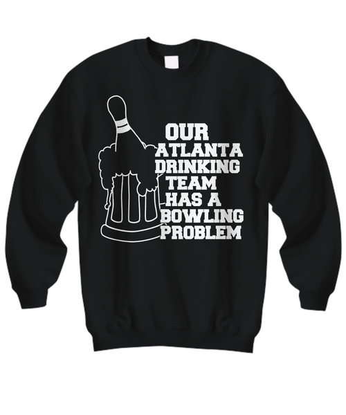 Women and Men Tee Shirt T-Shirt Hoodie Sweatshirt Our Atlanta Drinking Team Has a Bowling Problem