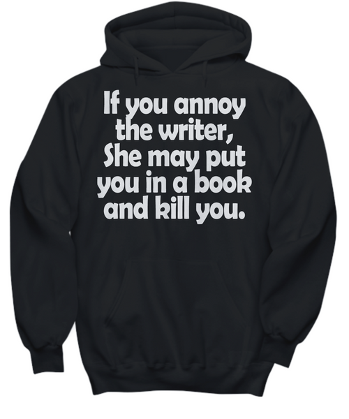 Women and Men Tee Shirt T-Shirt Hoodie Sweatshirt If You Annoy The Writter She May Put You In A Book And Kill You