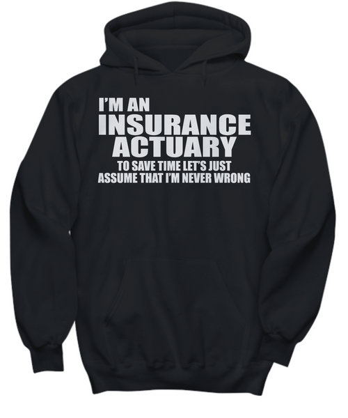 Women and Men Tee Shirt T-Shirt Hoodie Sweatshirt I'm An Insurance Actuary To Save Time Let's Just Assume That I'm Never Wrong