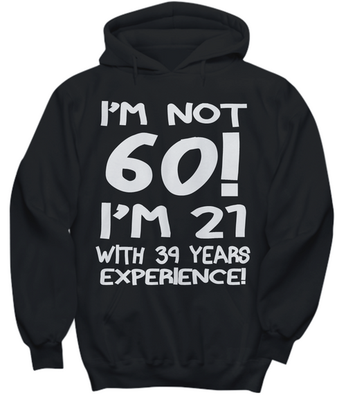 Women and Men Tee Shirt T-Shirt Hoodie Sweatshirt I'm Not 60 I'm 21 With 9 Years Experience