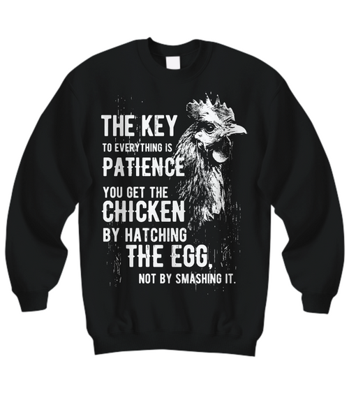 Women and Men Tee Shirt T-Shirt Hoodie Sweatshirt The Key To Everything Is Patience You Get The Chicken By Hatching The Egg Not By Smashing It.