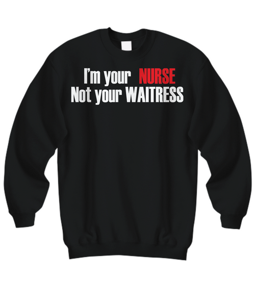 Women and Men Tee Shirt T-Shirt Hoodie Sweatshirt I'm Your Nurse Not Your Waitress