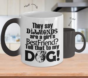 Color Changing Mug Dog Theme They Say Diamonds Are A Girl's Best Freind? Tell That To My Dog