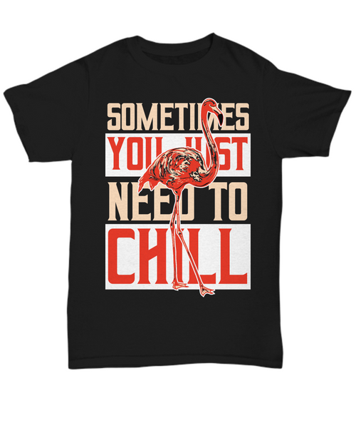Women and Men Tee Shirt T-Shirt Hoodie Sweatshirt Sometimes You Just Need To Chill