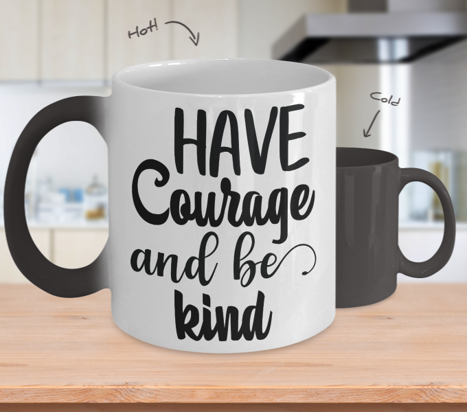Color Changing Mug Funny Mug Inspirational Quotes Novelty Gifts Have Courage And Be Kind