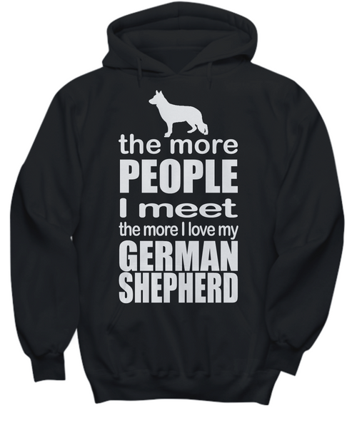 Women and Men Tee Shirt T-Shirt Hoodie Sweatshirt The More People I Meet The More I Love My German Shepherd