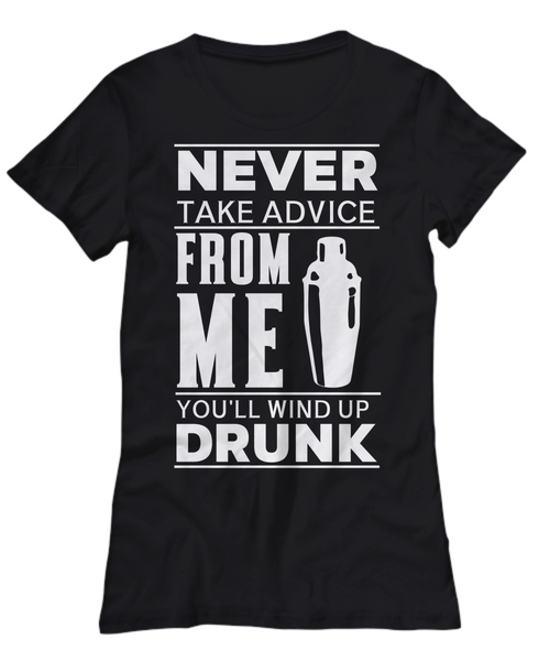 Women and Men Tee Shirt T-Shirt Hoodie Sweatshirt Never Take Advice From Me You'll Wind Up Drunk
