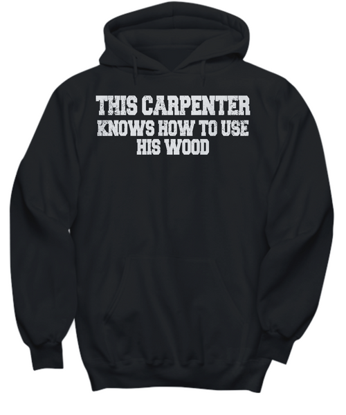 Women and Men Tee Shirt T-Shirt Hoodie Sweatshirt This Carpenter Knows How To Use His Wood