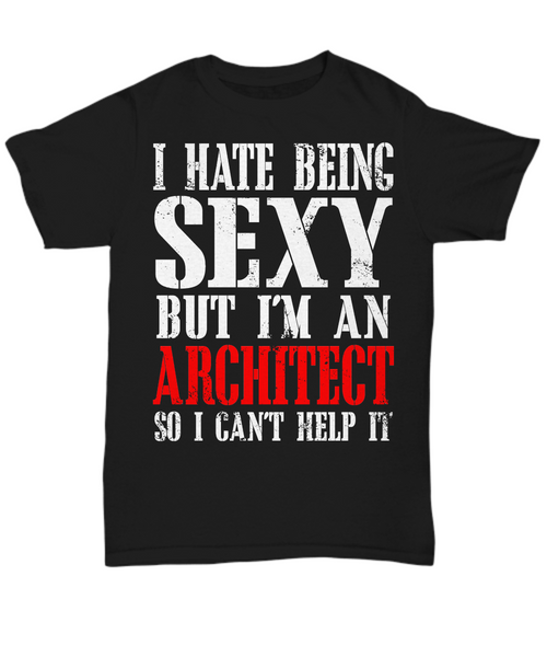 Women and Men Tee Shirt T-Shirt Hoodie Sweatshirt TI Hate Being Sexy But I'm An Architect So I Can't Help It
