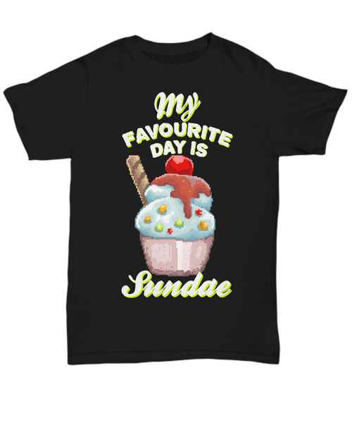 Women and Men Tee Shirt T-Shirt Hoodie Sweatshirt My Favourite Day Is Sundae