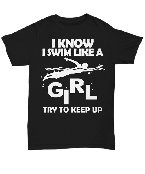Women and Men Tee Shirt T-Shirt Hoodie Sweatshirt I Know I Swim Like A Girl Try To Keep Up