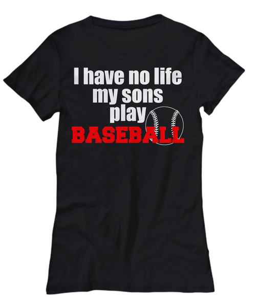 Women and Men Tee Shirt T-Shirt Hoodie Sweatshirt I Have No Life My Sons Play Baseball