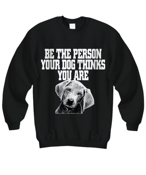 Women and Men Tee Shirt T-Shirt Hoodie Sweatshirt Be The Person Your Dog Thinks You Are