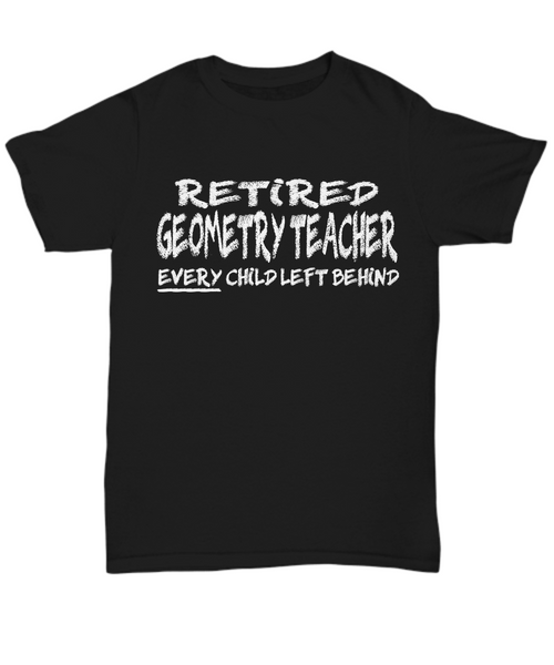 Women and Men Tee Shirt T-Shirt Hoodie Sweatshirt Retired Geometry Teacher Every Child Left Behind